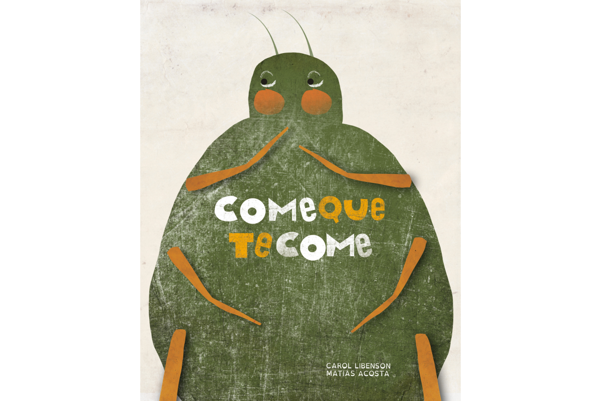 Comequetecome
(Ready to eat)
Escrito por Carol Libenson
e ilustrado por Matías Acosta
ISBN: 978-9974-8632-3-1
Edad 4+
Tapa dura 24 pp.  20 x 24 cms.

Temas:
Naturaleza / ecología / redes alimentarias / animales / humor  / ciencia para niños

Derechos vendidos: Brasil (PORTUGUES) / México (coedición bilingüe español - náhuatl)
